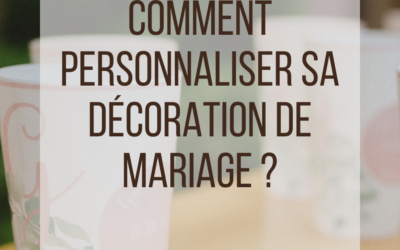 Comment personnaliser sa décoration de mariage : le guide complet